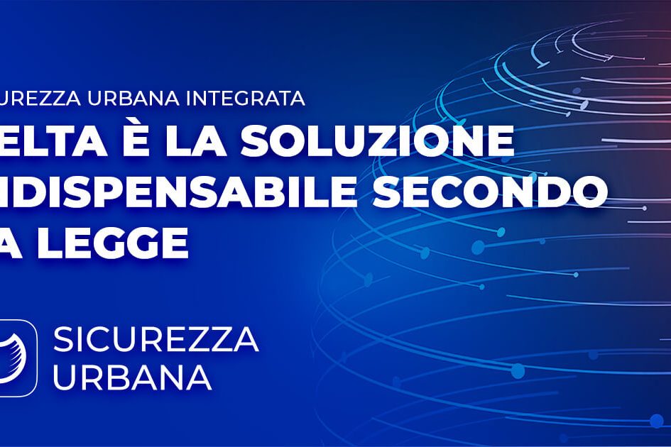 Sicurezza Urbana Integrata - PELTA è la soluzione indispensabile secondo la legge